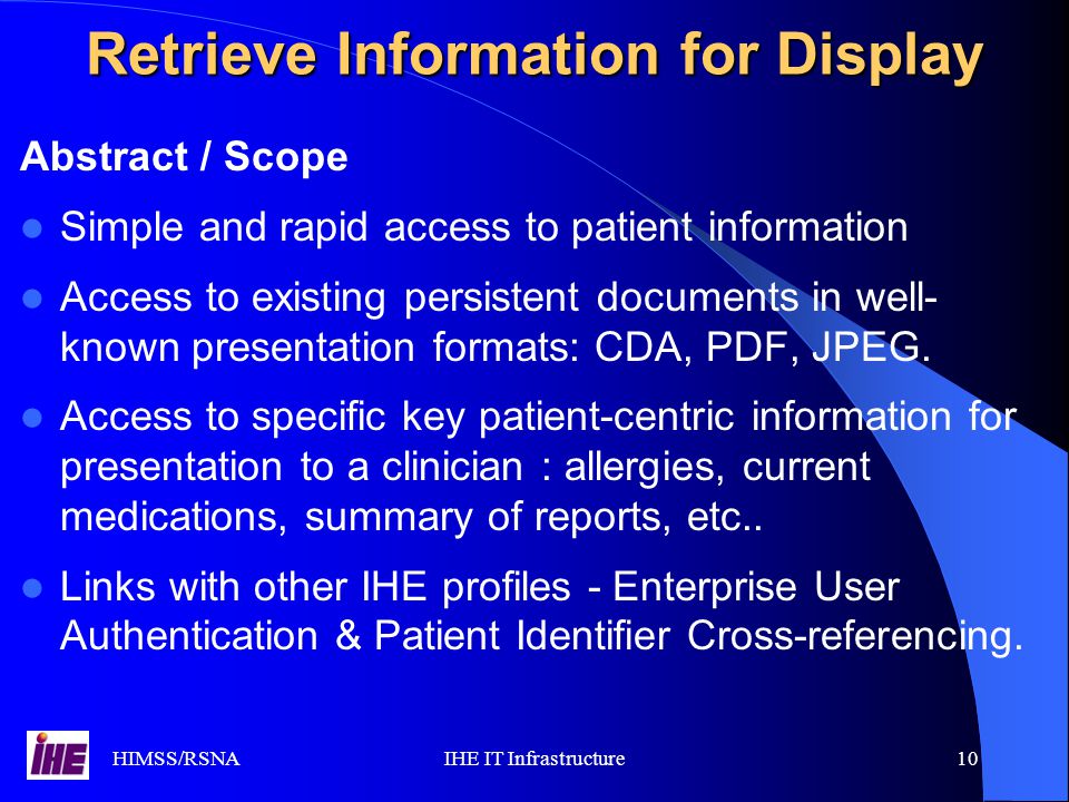 HIMSS/RSNAIHE IT Infrastructure10 Abstract / Scope Simple and rapid access to patient information Access to existing persistent documents in well- known presentation formats: CDA, PDF, JPEG.
