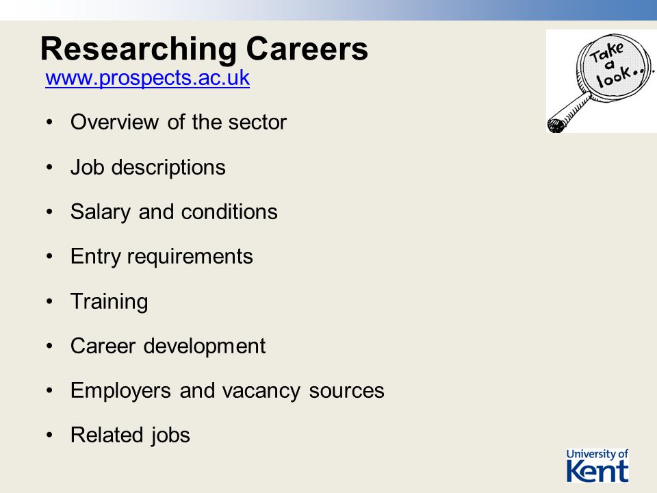 Researching Careers   Overview of the sector Job descriptions Salary and conditions Entry requirements Training Career development Employers and vacancy sources Related jobs
