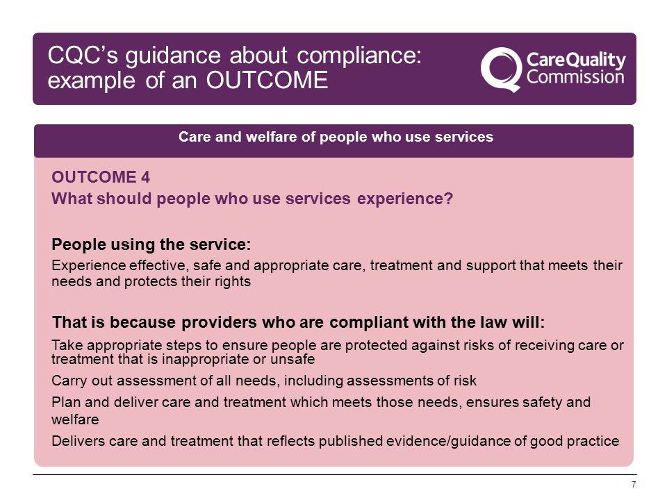 7 CQC’s guidance about compliance: example of an OUTCOME OUTCOME 4 What should people who use services experience.