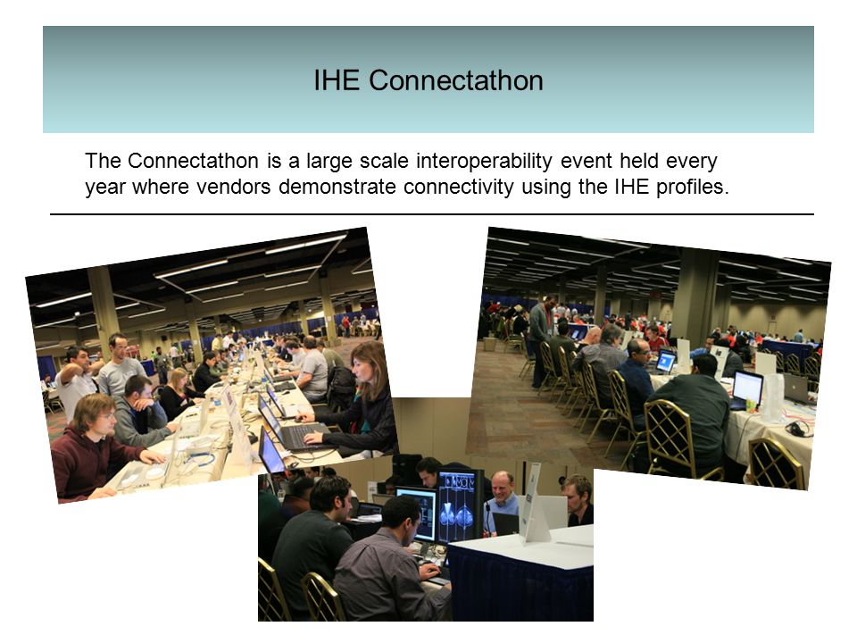 IHE Connectathon The Connectathon is a large scale interoperability event held every year where vendors demonstrate connectivity using the IHE profiles.