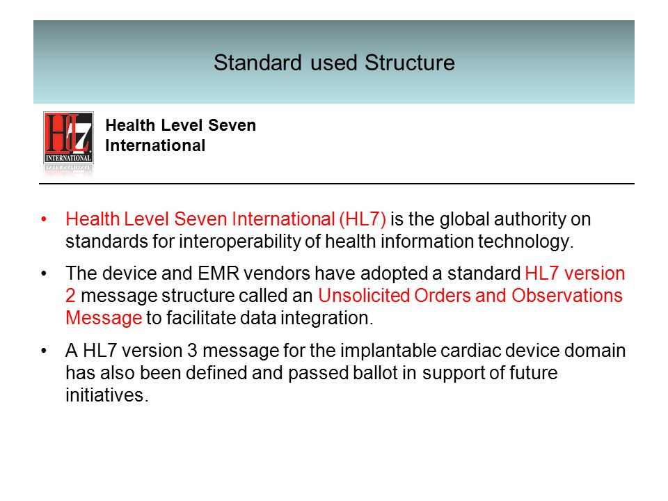 Standard used Structure Health Level Seven International (HL7) is the global authority on standards for interoperability of health information technology.