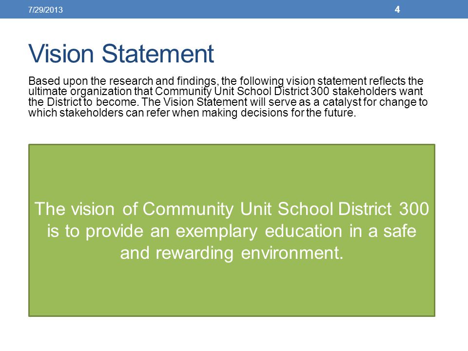 Vision Statement Based upon the research and findings, the following vision statement reflects the ultimate organization that Community Unit School District 300 stakeholders want the District to become.