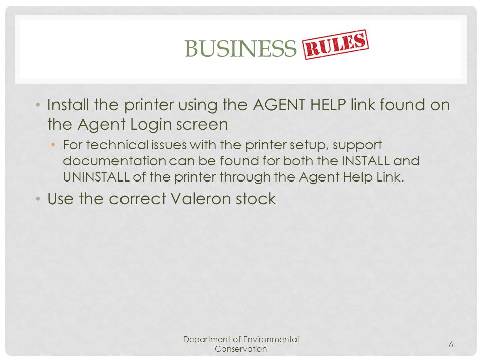 Install the printer using the AGENT HELP link found on the Agent Login screen For technical issues with the printer setup, support documentation can be found for both the INSTALL and UNINSTALL of the printer through the Agent Help Link.