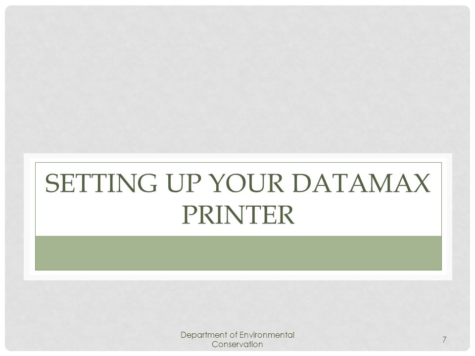 Department of Environmental Conservation 7 SETTING UP YOUR DATAMAX PRINTER