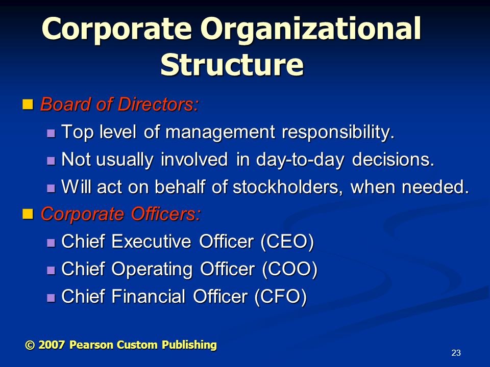 23 © 2007 Pearson Custom Publishing Board of Directors: Board of Directors: Top level of management responsibility.