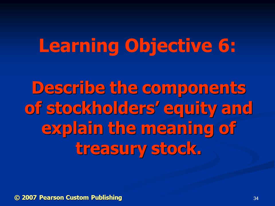 34 Describe the components of stockholders’ equity and explain the meaning of treasury stock.