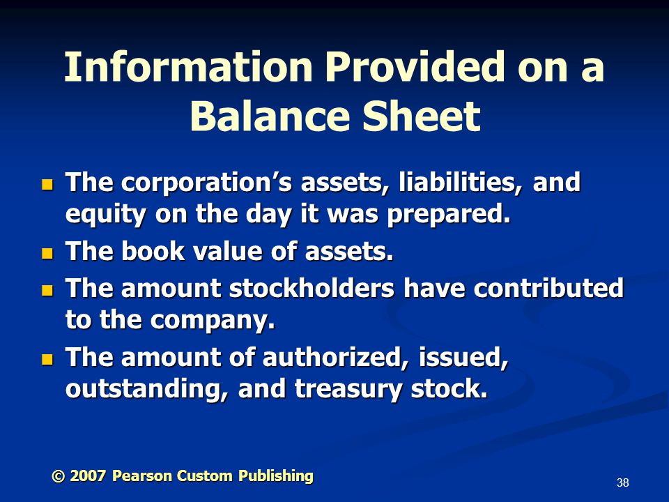 38 Information Provided on a Balance Sheet The corporation’s assets, liabilities, and equity on the day it was prepared.
