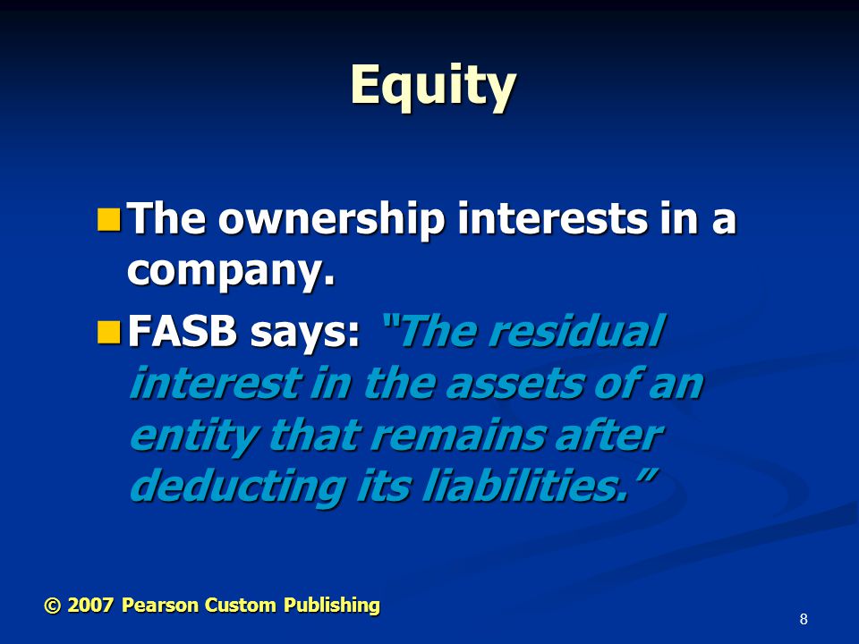 8 © 2007 Pearson Custom Publishing Equity The ownership interests in a company.