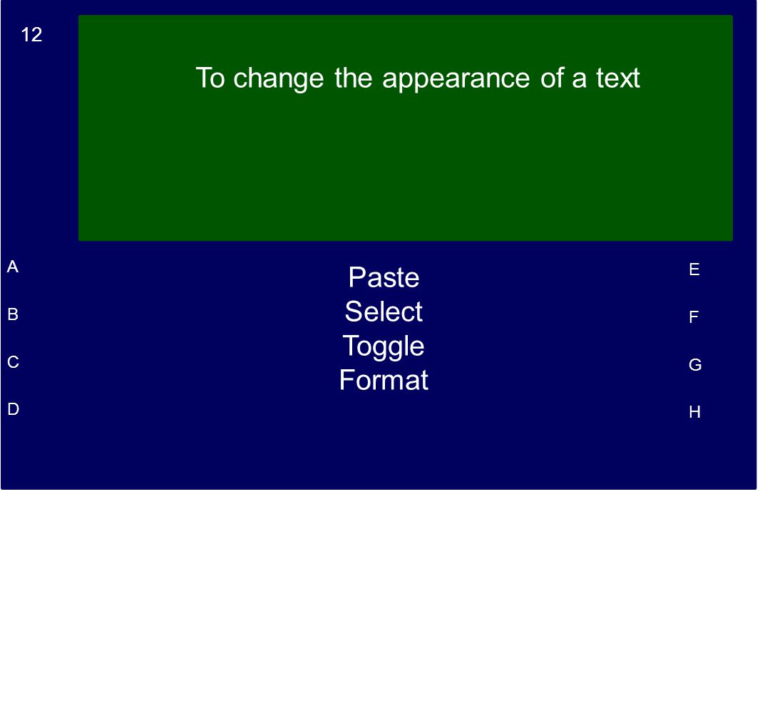 12 A B C D E F G H To change the appearance of a text Paste Select Toggle Format