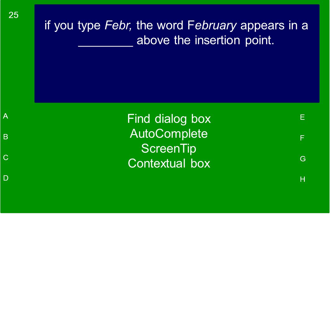 25 A B C D E F G H if you type Febr, the word February appears in a ________ above the insertion point.