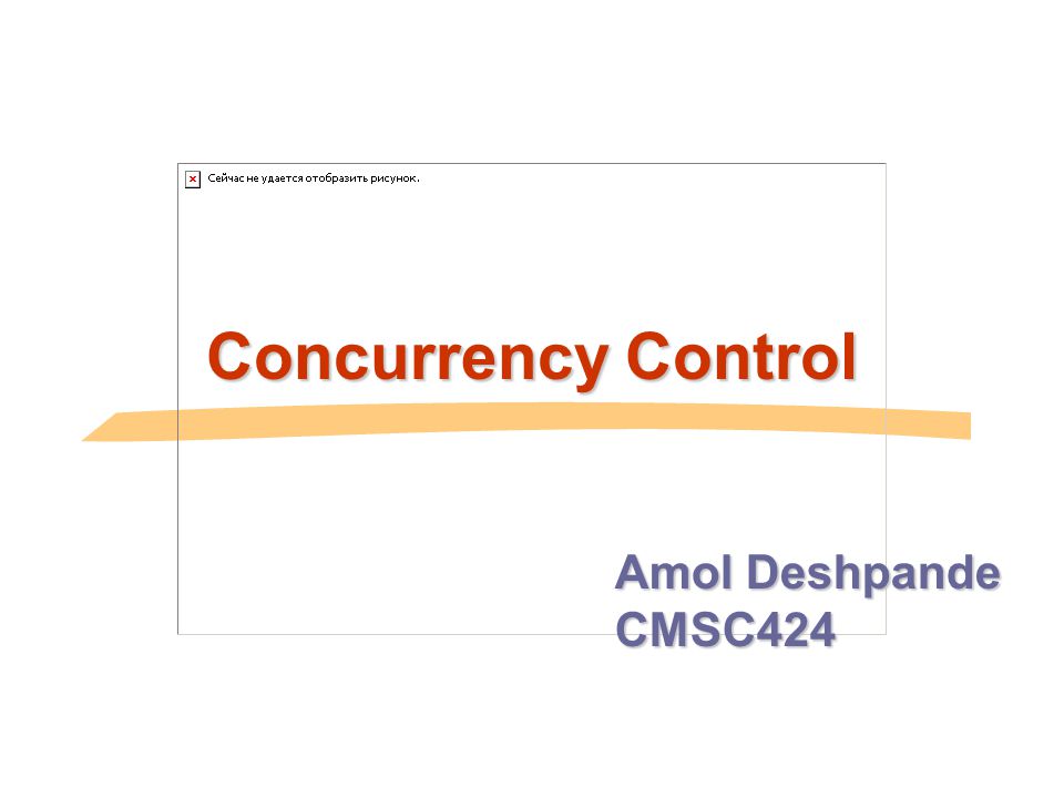 Concurrency Control Amol Deshpande CMSC424
