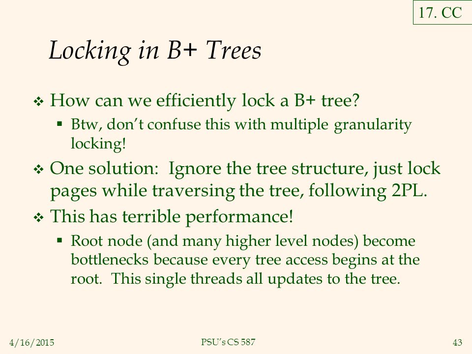 4/16/ PSU’s CS 587 Locking in B+ Trees  How can we efficiently lock a B+ tree.