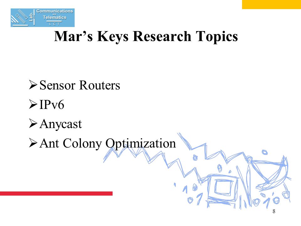 8 Mar’s Keys Research Topics  Sensor Routers  IPv6  Anycast  Ant Colony Optimization