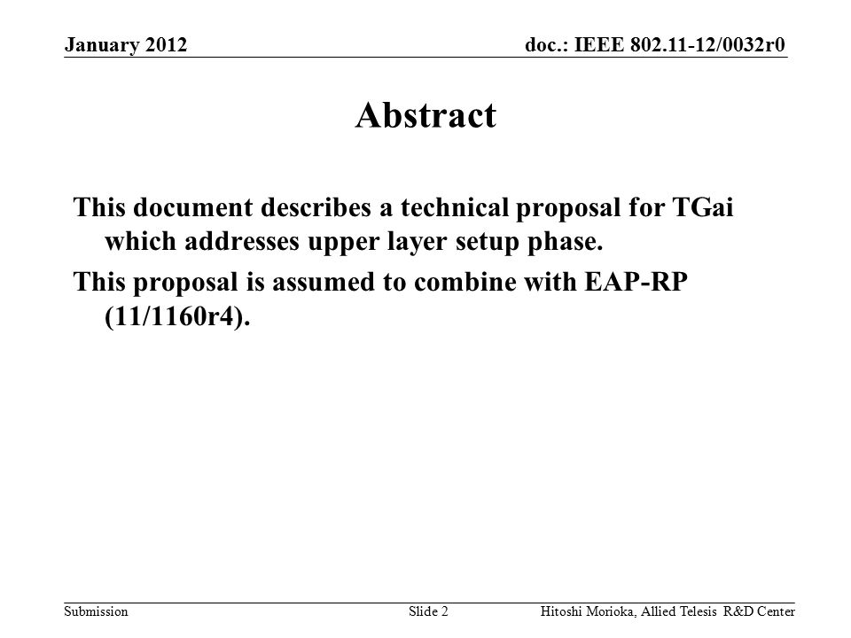 doc.: IEEE /0032r0 Submission January 2012 Hitoshi Morioka, Allied Telesis R&D CenterSlide 2 Abstract This document describes a technical proposal for TGai which addresses upper layer setup phase.