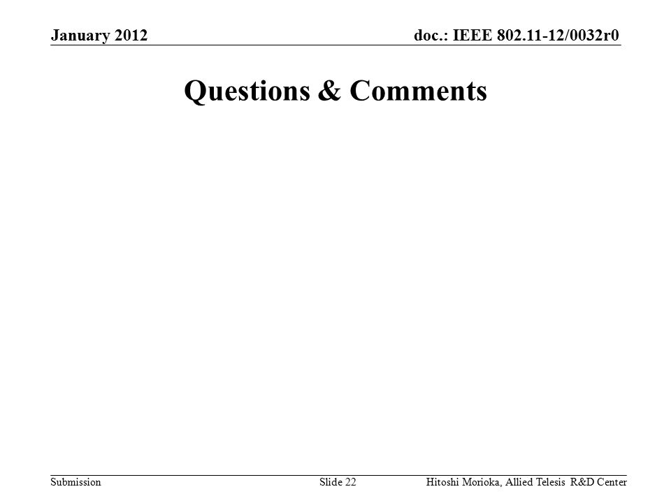 doc.: IEEE /0032r0 Submission Questions & Comments January 2012 Hitoshi Morioka, Allied Telesis R&D CenterSlide 22