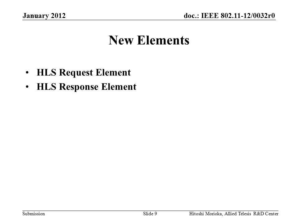 doc.: IEEE /0032r0 Submission New Elements HLS Request Element HLS Response Element January 2012 Hitoshi Morioka, Allied Telesis R&D CenterSlide 9