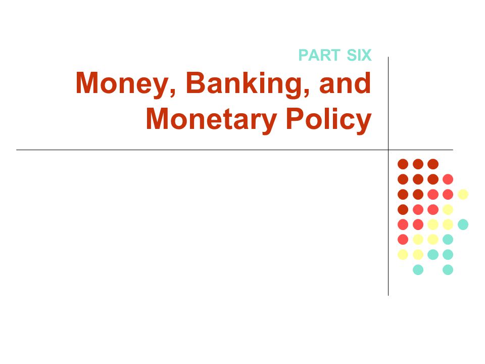 PART SIX Money, Banking, and Monetary Policy