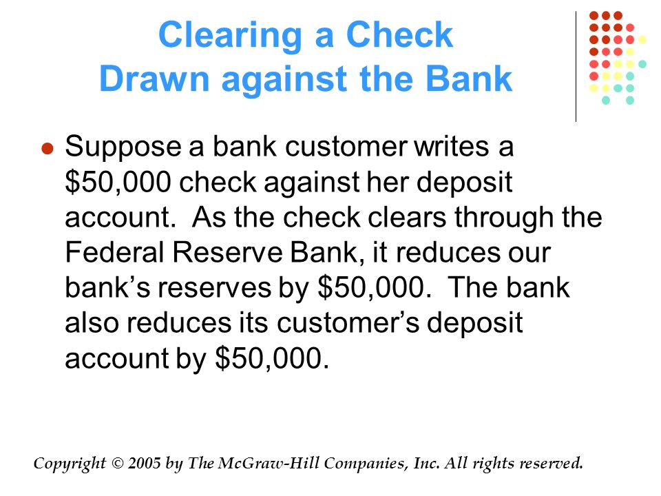Clearing a Check Drawn against the Bank Suppose a bank customer writes a $50,000 check against her deposit account.