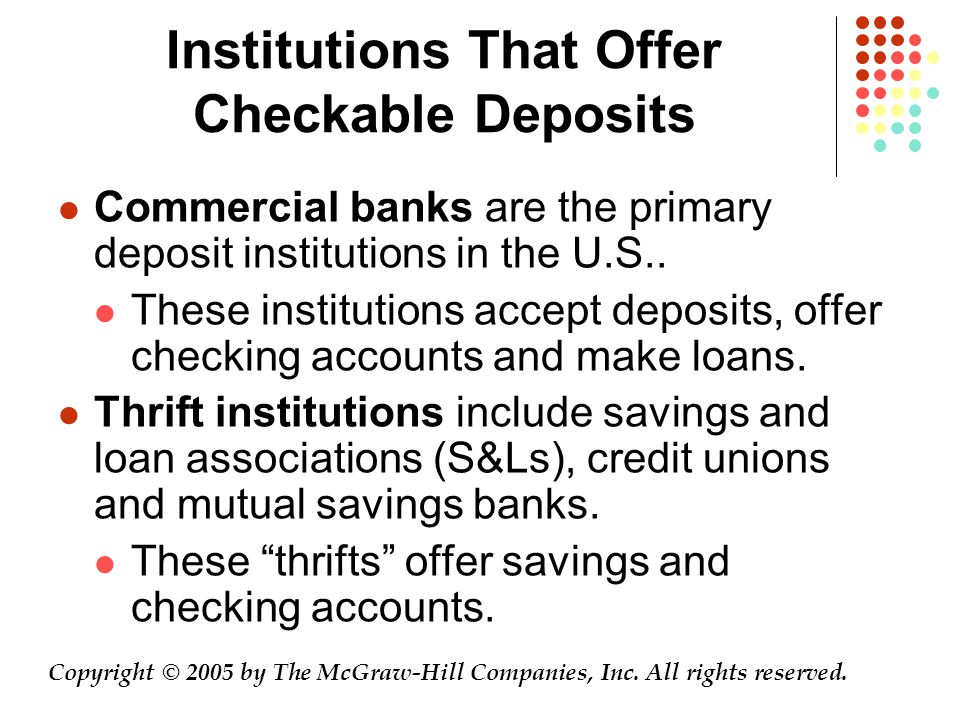 Institutions That Offer Checkable Deposits Commercial banks are the primary deposit institutions in the U.S..
