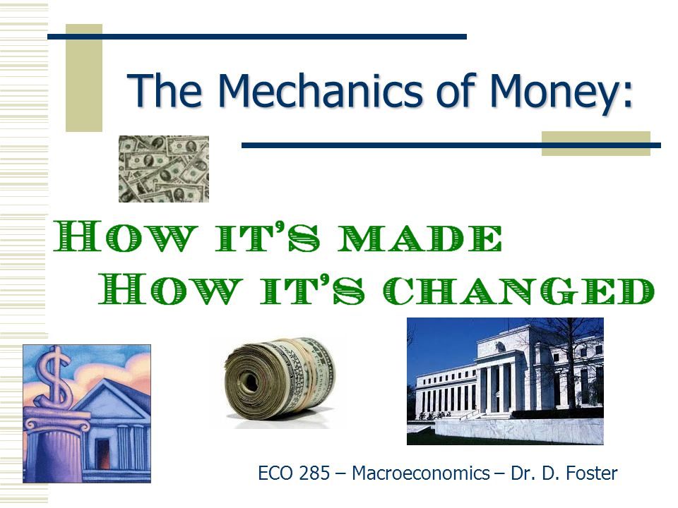 The Mechanics of Money: ECO 285 – Macroeconomics – Dr. D. Foster