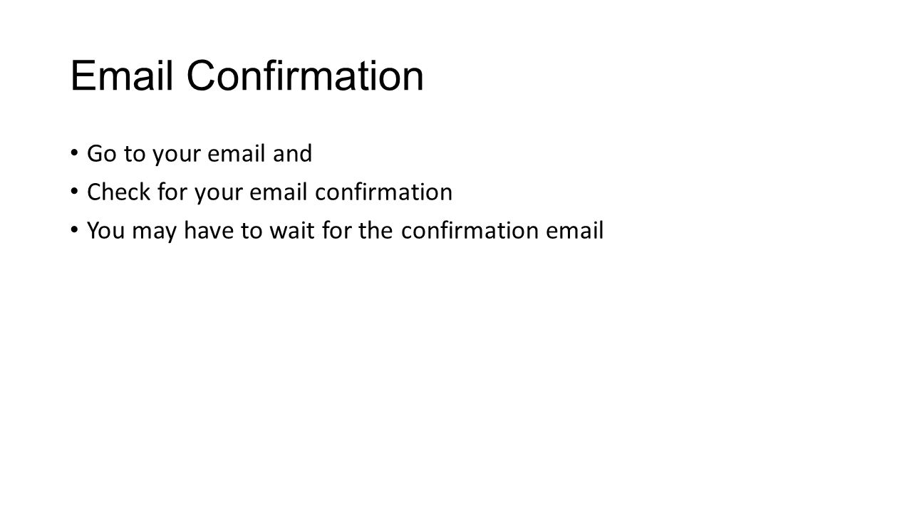 Confirmation Go to your  and Check for your  confirmation You may have to wait for the confirmation