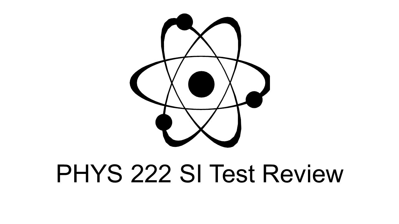 PHYS 222 SI Test Review