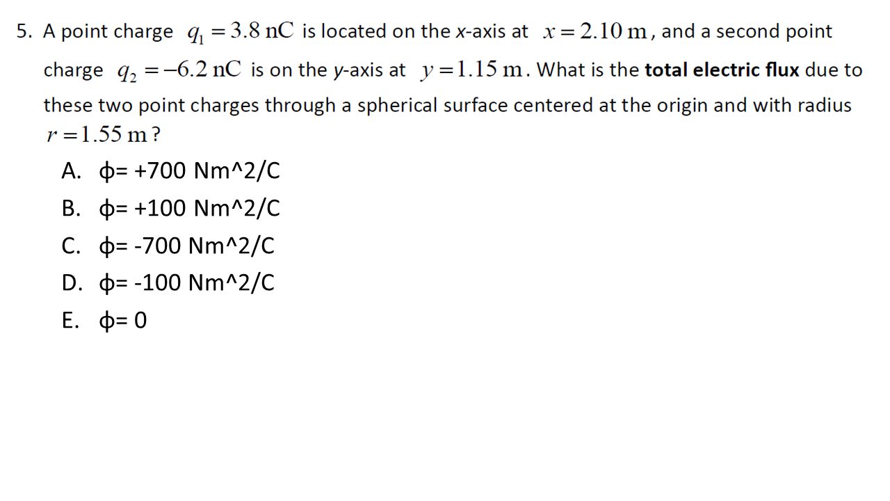 A.φ= +700 Nm^2/C B.φ= +100 Nm^2/C C.φ= -700 Nm^2/C D.φ= -100 Nm^2/C E.φ= 0