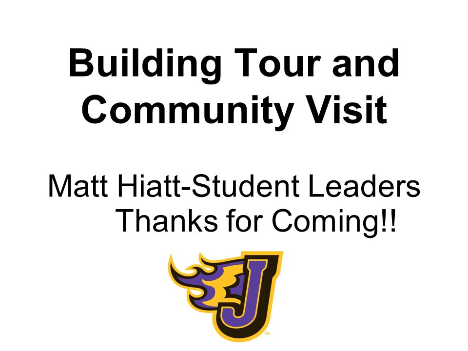 Building Tour and Community Visit Matt Hiatt-Student Leaders Thanks for Coming!!