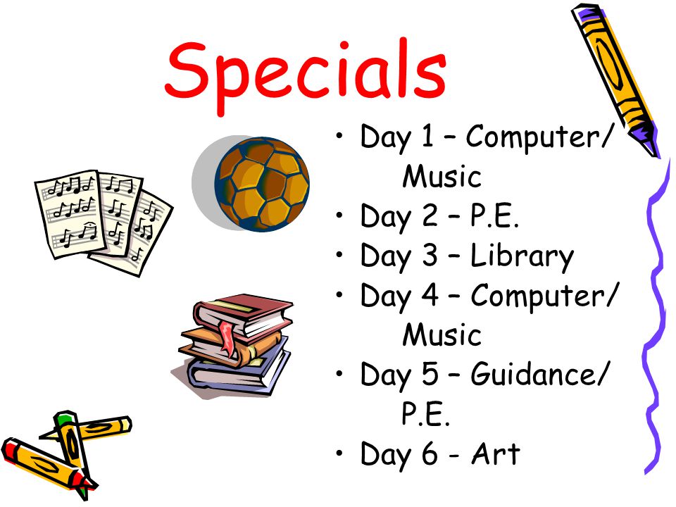 Specials Day 1 – Computer/ Music Day 2 – P.E.