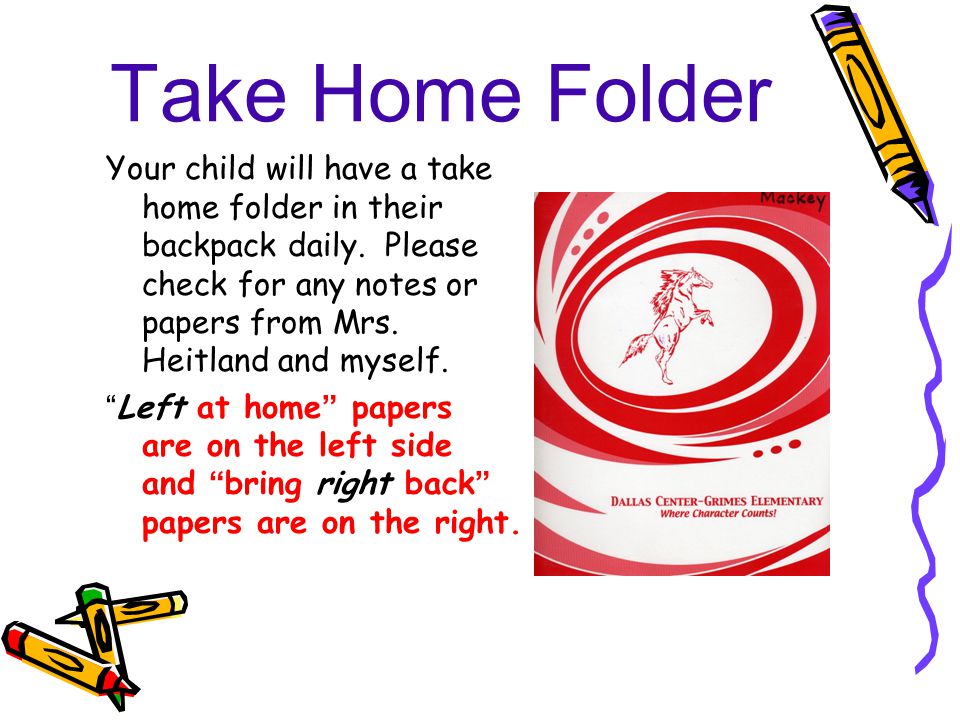 Take Home Folder Your child will have a take home folder in their backpack daily.