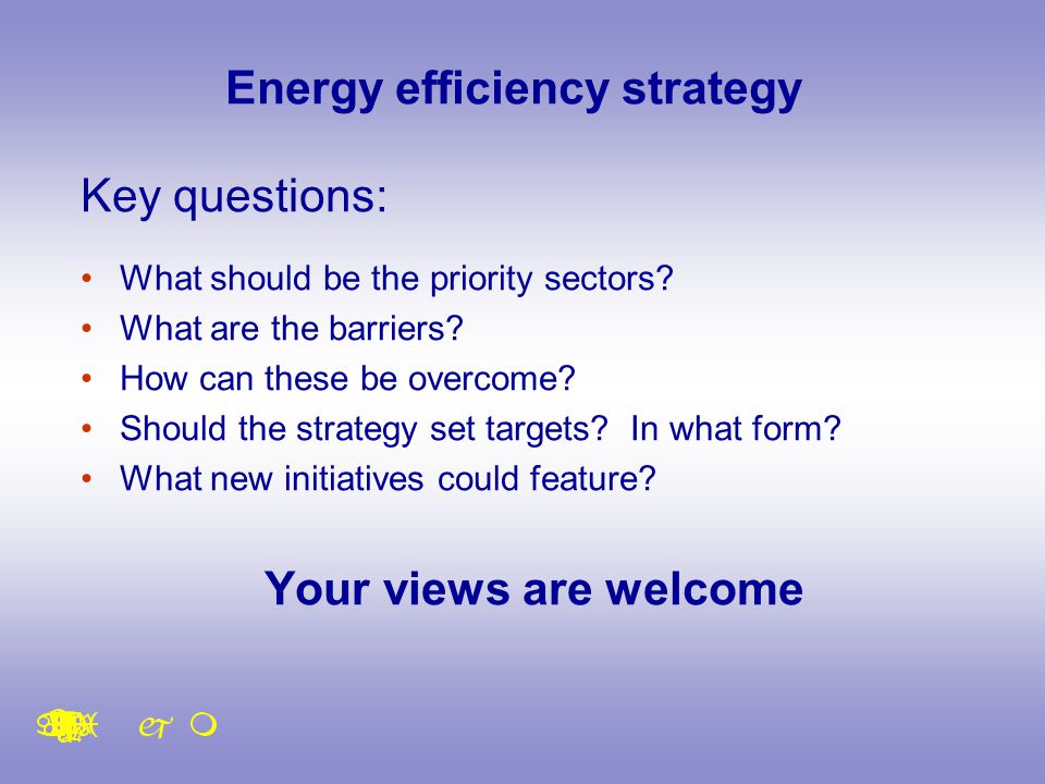 Energy efficiency strategy Key questions: What should be the priority sectors.