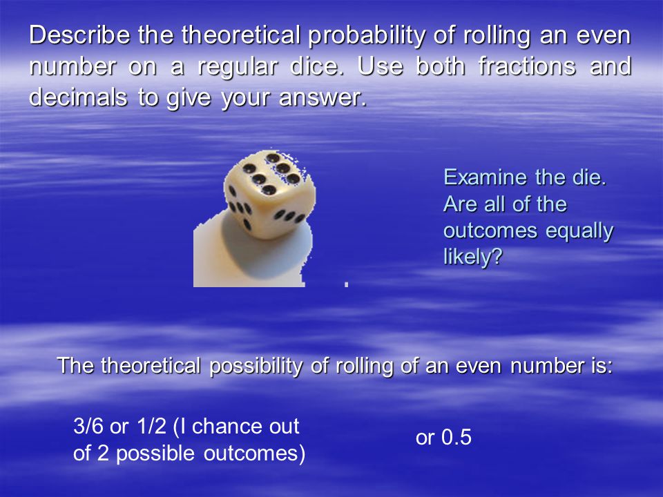 Describe the theoretical probability of rolling an even number on a regular dice.