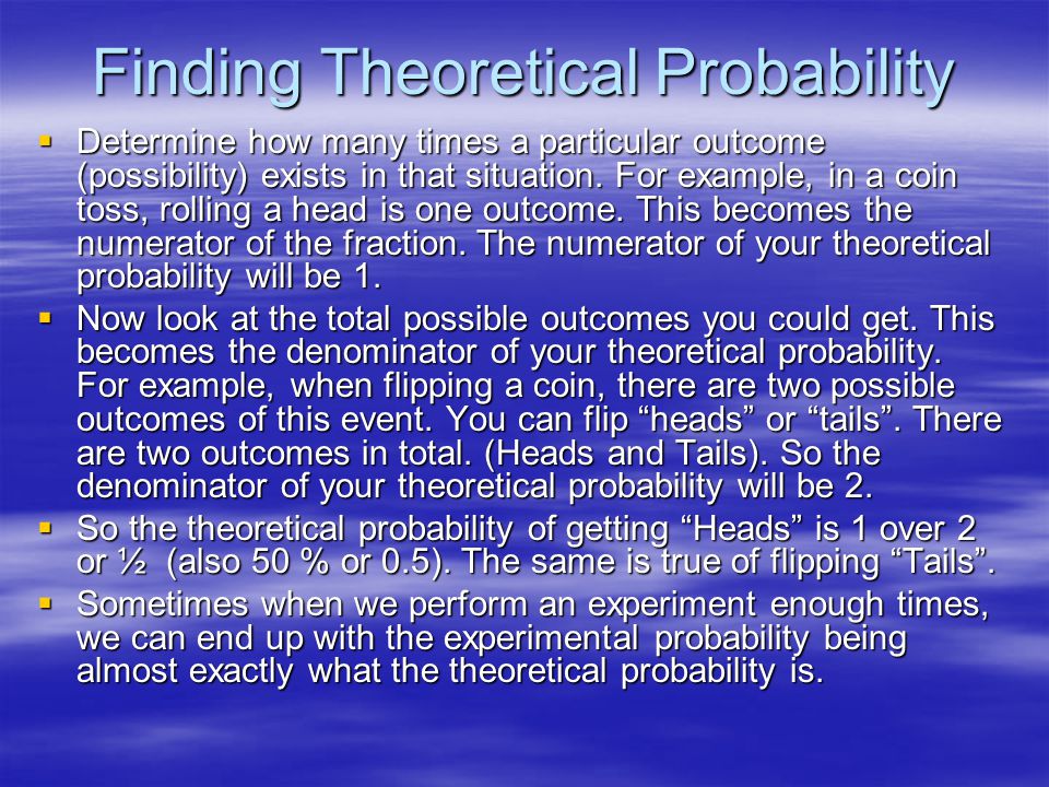 Finding Theoretical Probability  Determine how many times a particular outcome (possibility) exists in that situation.