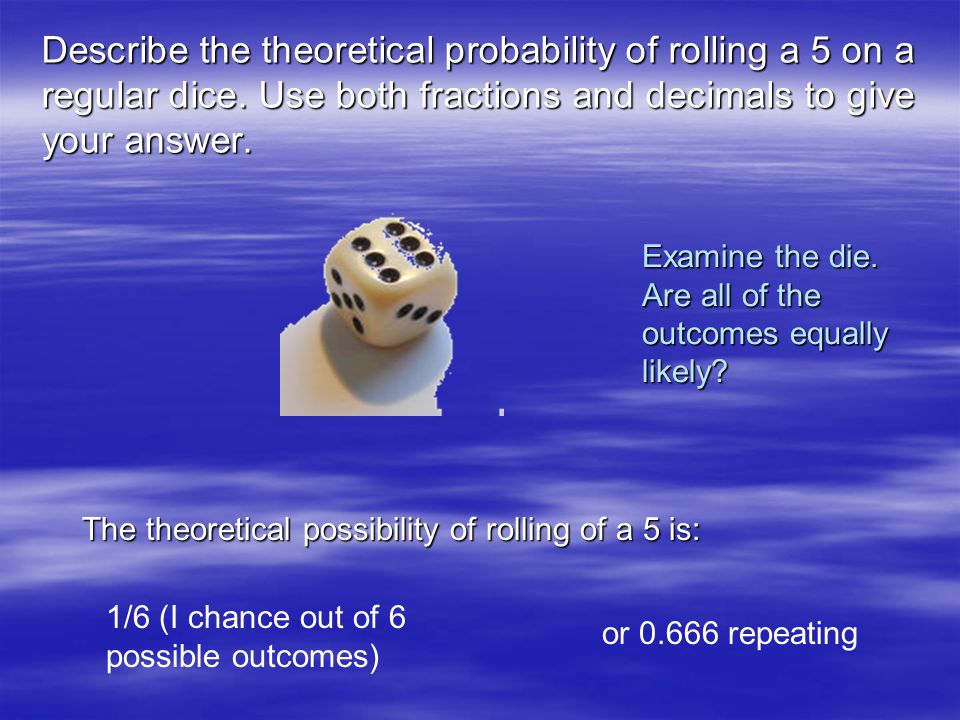 Describe the theoretical probability of rolling a 5 on a regular dice.