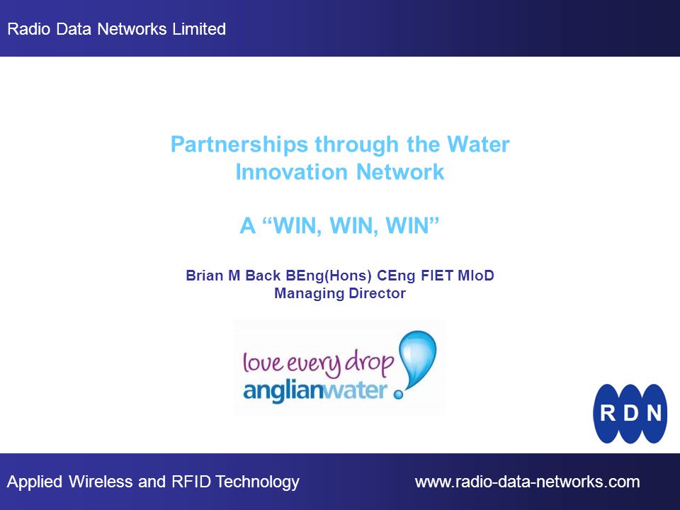 Applied Wireless and RFID Technology   Radio Data Networks Limited Partnerships through the Water Innovation Network A WIN, WIN, WIN Brian M Back BEng(Hons) CEng FIET MIoD Managing Director