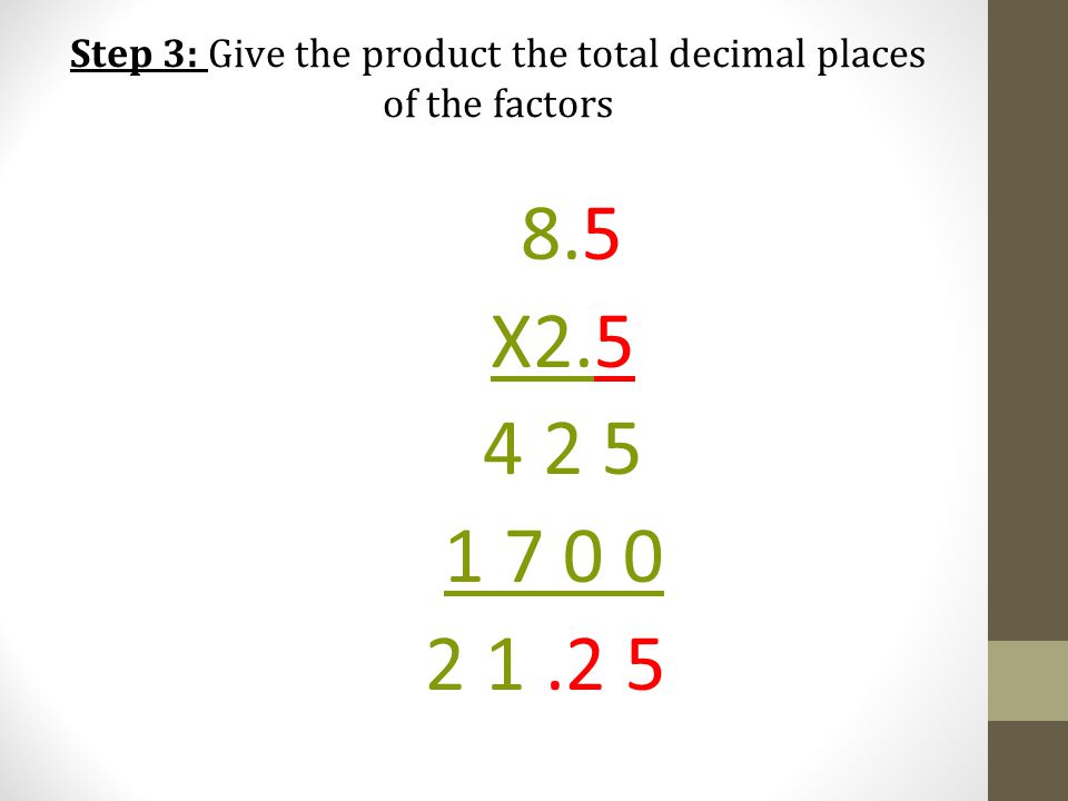 Step 3: Give the product the total decimal places of the factors 8.5 X