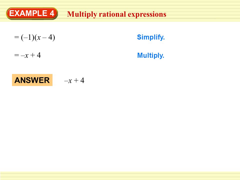 EXAMPLE 4 Multiply rational expressions = (–1)(x – 4) Simplify. = –x + 4 Multiply. ANSWER –x + 4