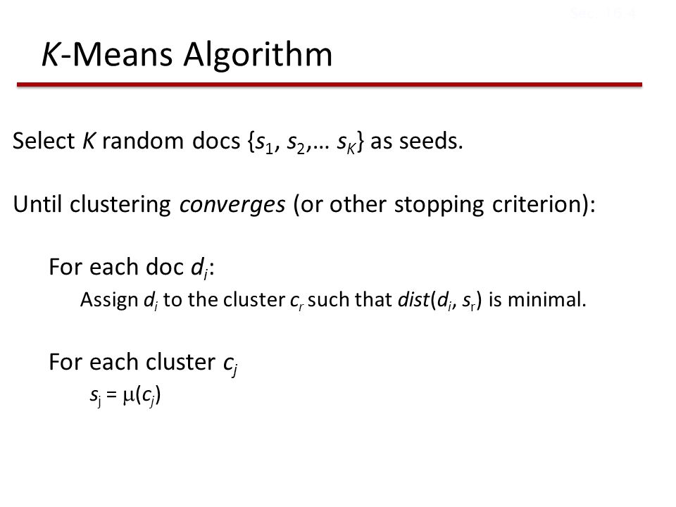 K-Means Algorithm Select K random docs {s 1, s 2,… s K } as seeds.
