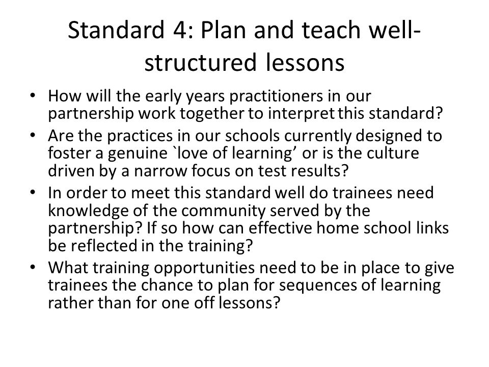 Standard 4: Plan and teach well- structured lessons How will the early years practitioners in our partnership work together to interpret this standard.