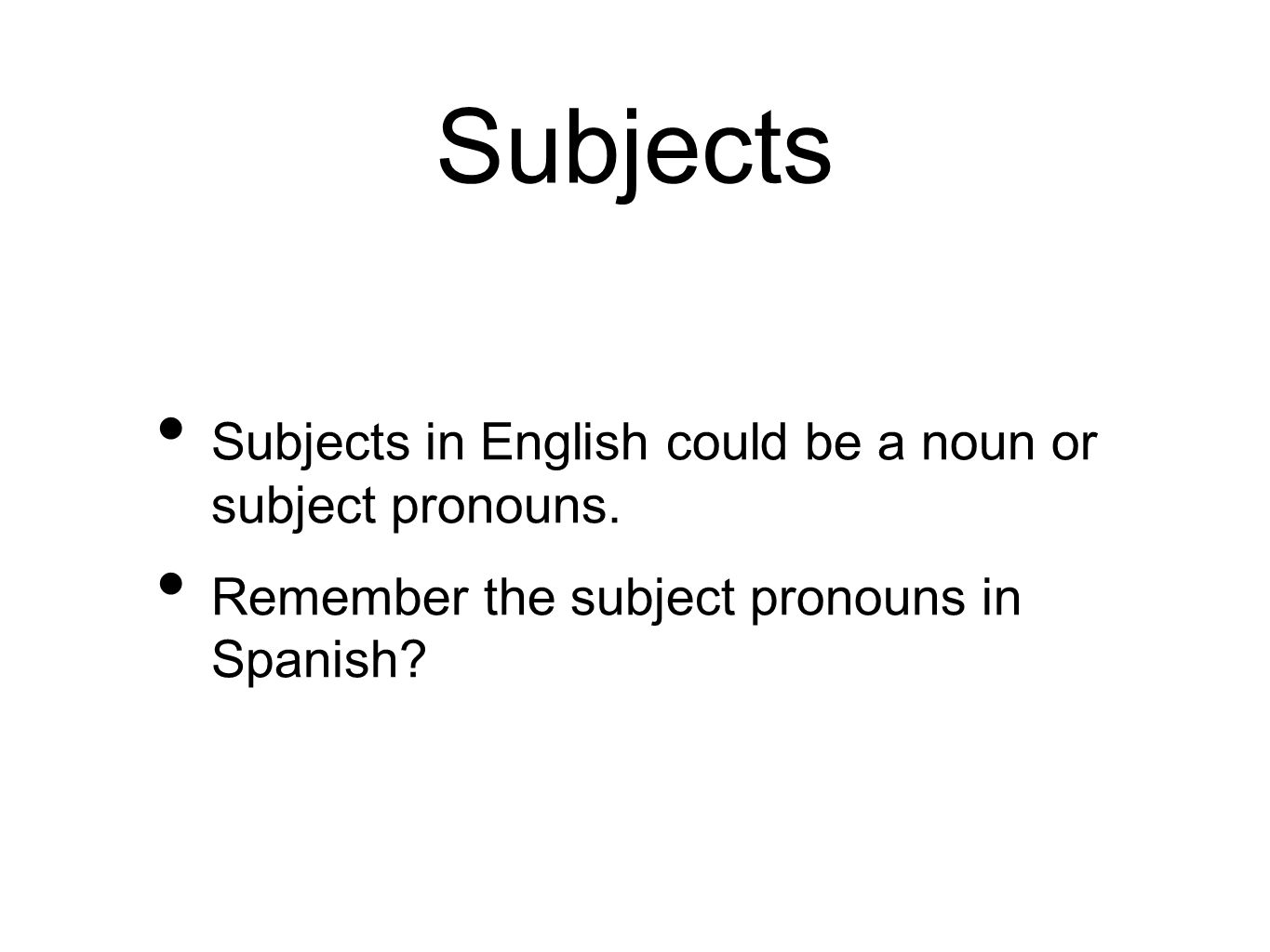 Subjects Subjects in English could be a noun or subject pronouns.