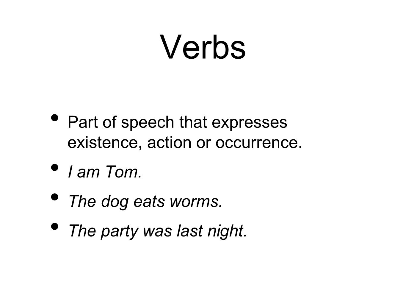 Verbs Part of speech that expresses existence, action or occurrence.