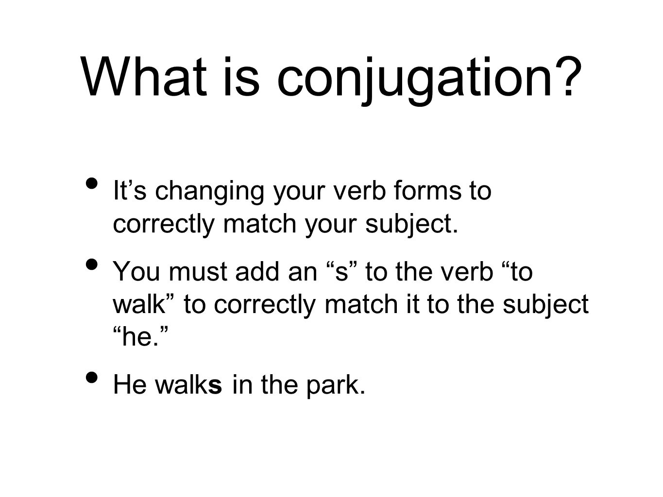 What is conjugation. It’s changing your verb forms to correctly match your subject.