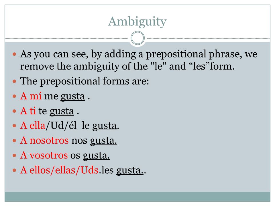 Ambiguity As you can see, by adding a prepositional phrase, we remove the ambiguity of the le and les form.