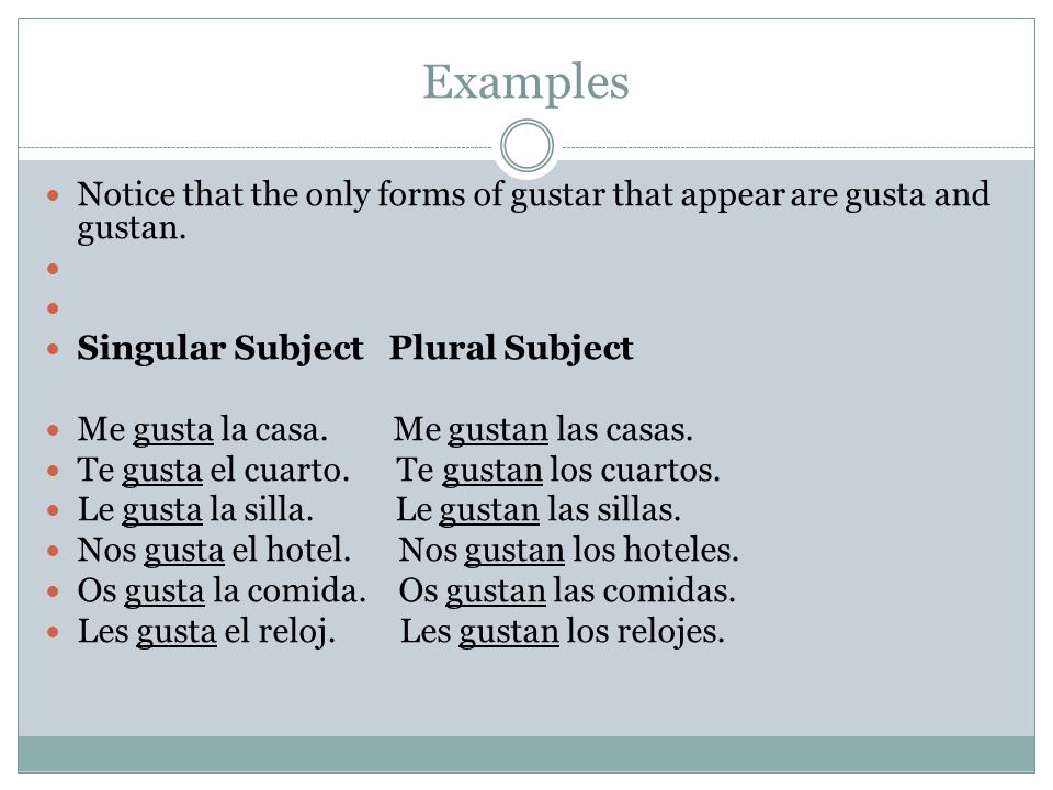 Examples Notice that the only forms of gustar that appear are gusta and gustan.