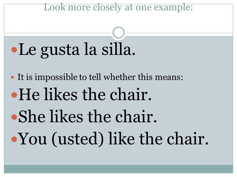 Look more closely at one example: Le gusta la silla.