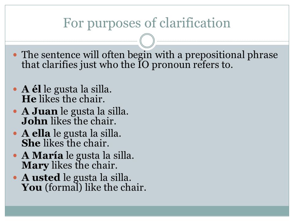 For purposes of clarification The sentence will often begin with a prepositional phrase that clarifies just who the IO pronoun refers to.