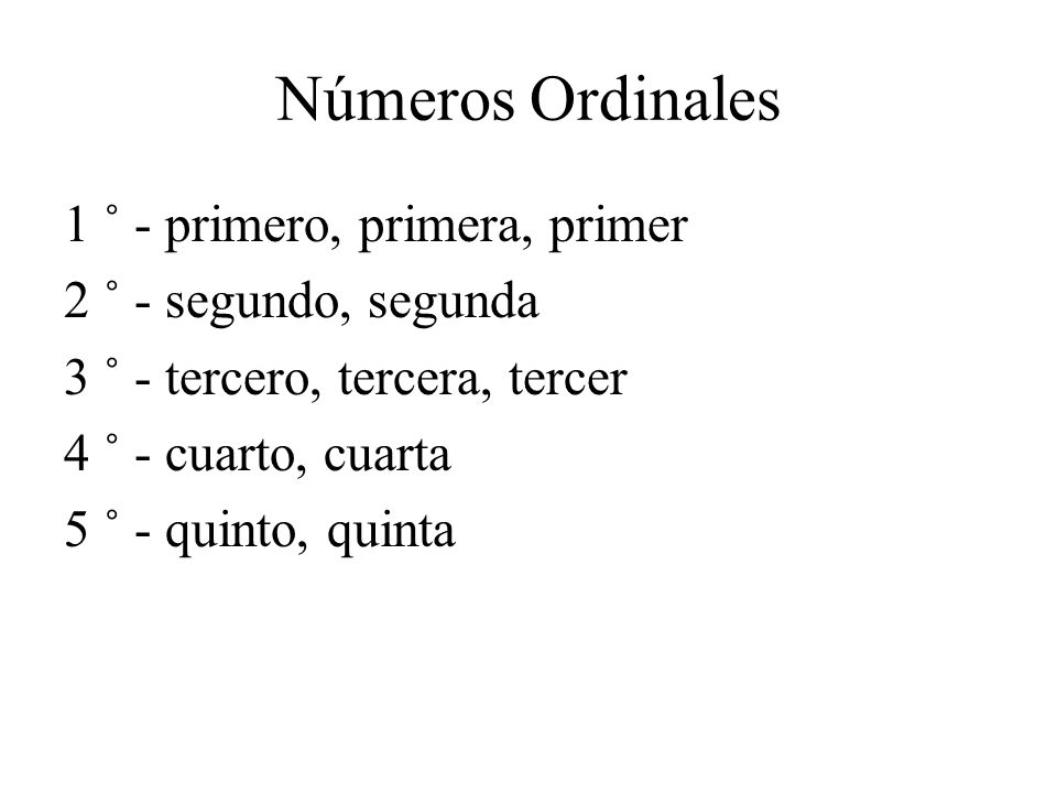 Números Ordinales 1 ˚ - primero, primera, primer 2 ˚ - segundo, segunda 3 ˚ - tercero, tercera, tercer 4 ˚ - cuarto, cuarta 5 ˚ - quinto, quinta