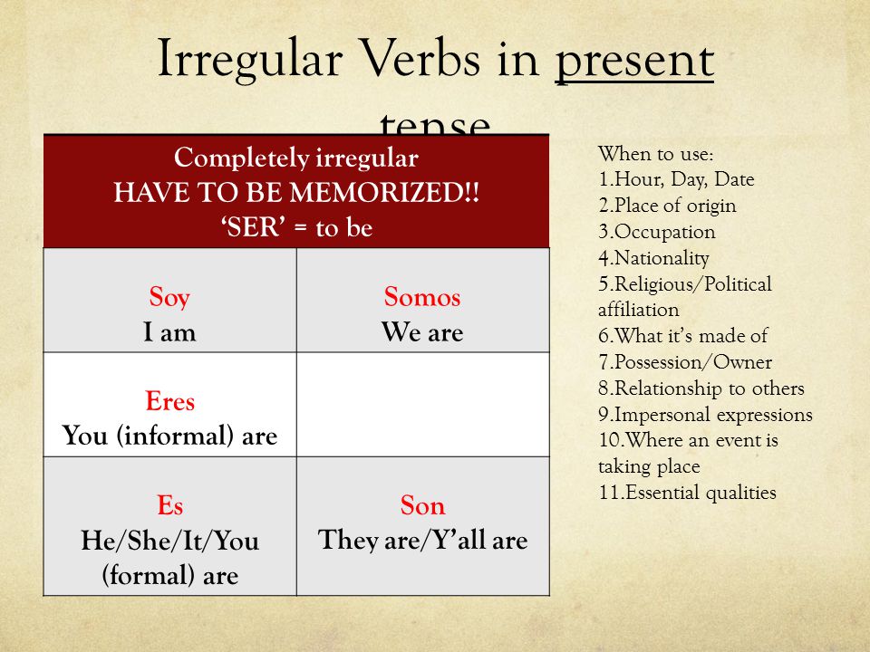 Irregular Verbs in present tense Completely irregular HAVE TO BE MEMORIZED!.
