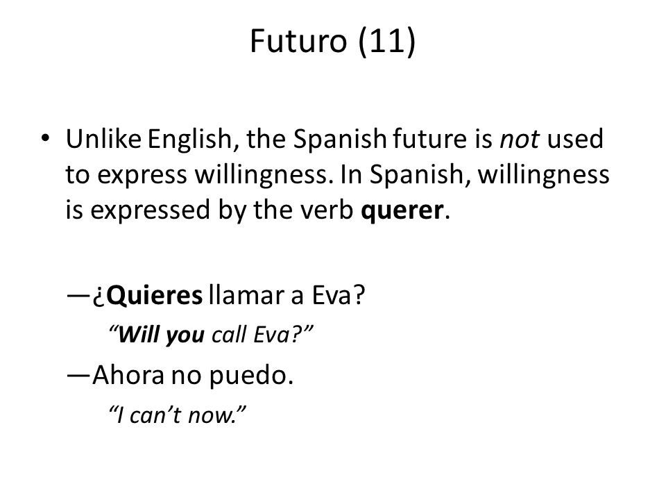 Futuro (11) Unlike English, the Spanish future is not used to express willingness.
