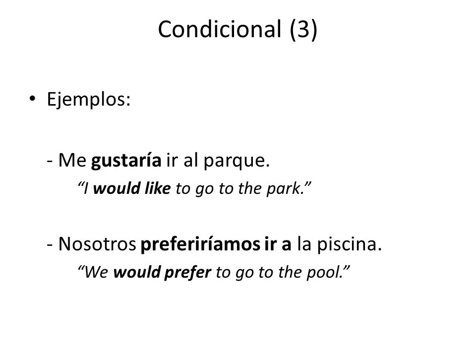Condicional (3) Ejemplos: - Me gustaría ir al parque.